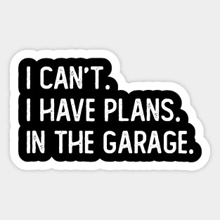 i cant i have plans in the garage Sticker